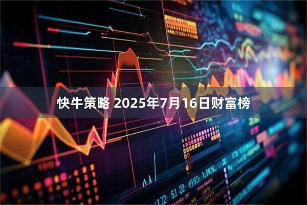 快牛策略 2025年7月16日财富榜