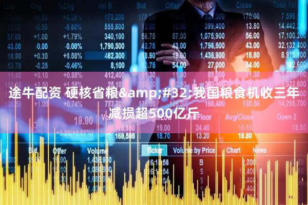 途牛配资 硬核省粮&#32;我国粮食机收三年减损超500亿斤