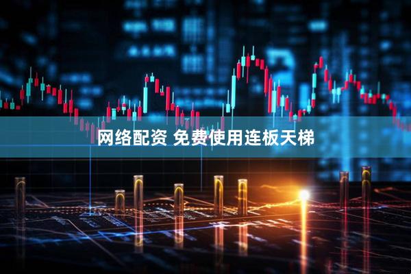 网络配资 免费使用连板天梯